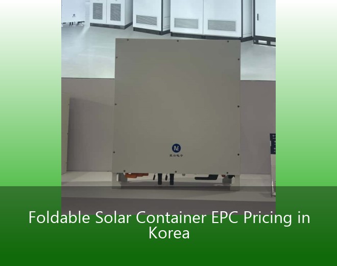 Foldable Solar Container EPC Pricing in Korea